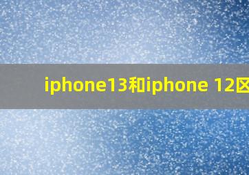 iphone13和iphone 12区别